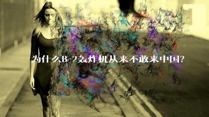 为什么B-2轰炸机从来不敢来中国？