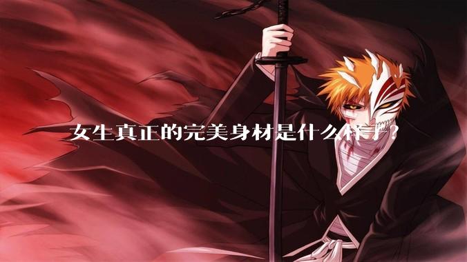 女生真正的完美身材是什么样子？